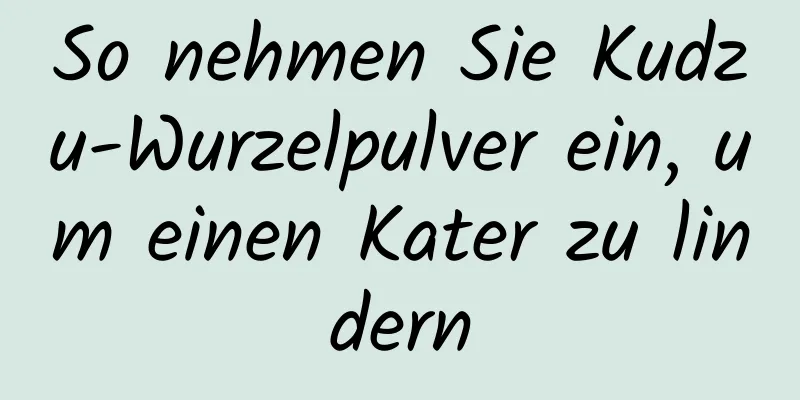 So nehmen Sie Kudzu-Wurzelpulver ein, um einen Kater zu lindern