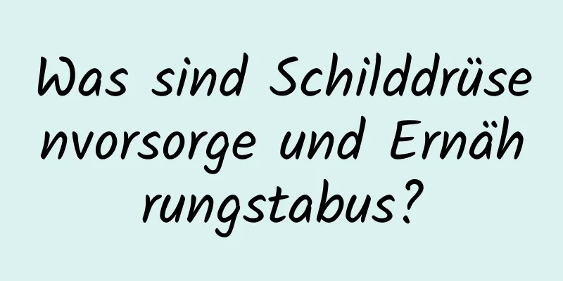 Was sind Schilddrüsenvorsorge und Ernährungstabus?