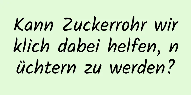 Kann Zuckerrohr wirklich dabei helfen, nüchtern zu werden?