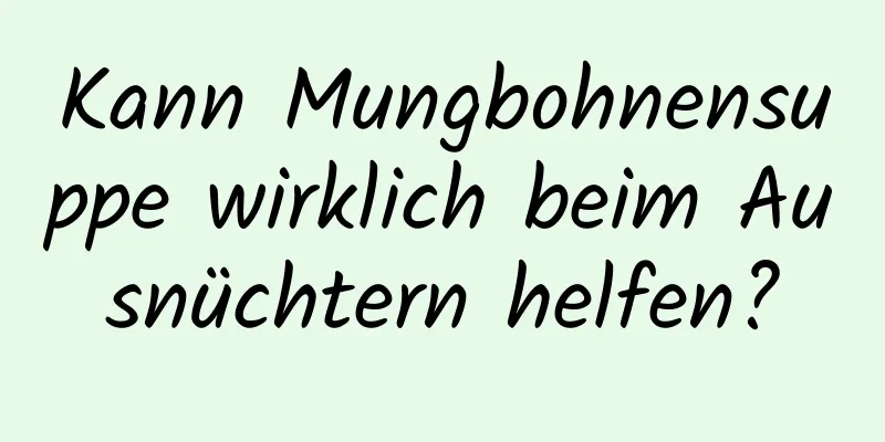 Kann Mungbohnensuppe wirklich beim Ausnüchtern helfen?