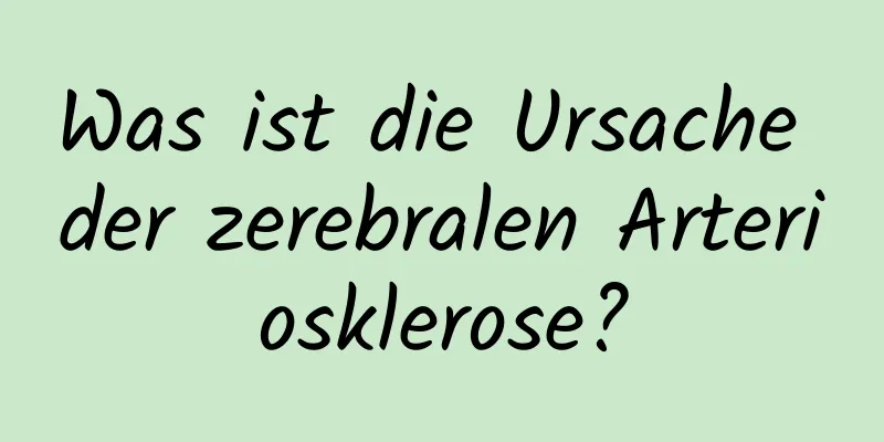 Was ist die Ursache der zerebralen Arteriosklerose?