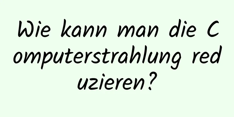 Wie kann man die Computerstrahlung reduzieren?