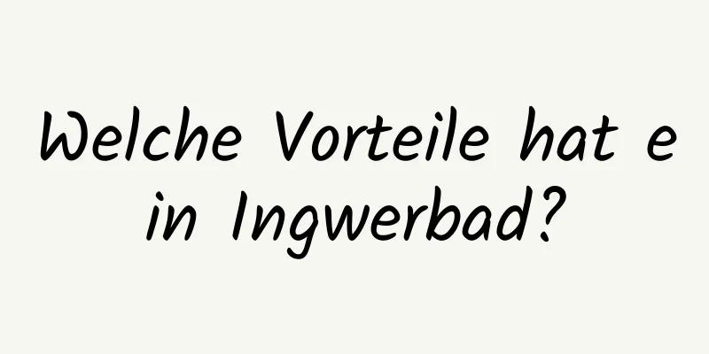 Welche Vorteile hat ein Ingwerbad?