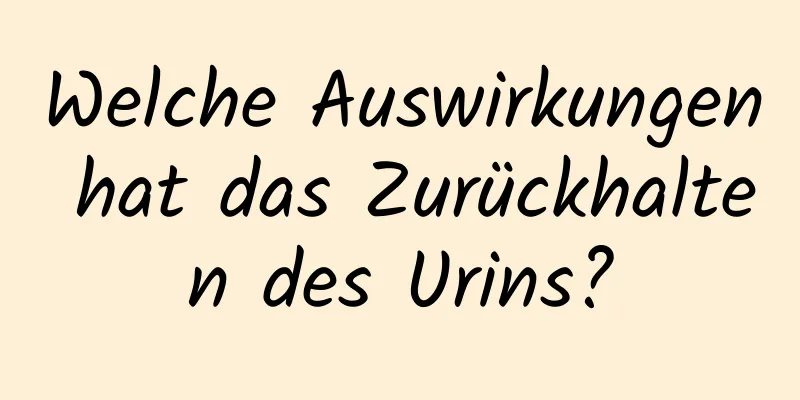 Welche Auswirkungen hat das Zurückhalten des Urins?