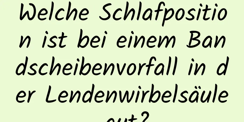 Welche Schlafposition ist bei einem Bandscheibenvorfall in der Lendenwirbelsäule gut?