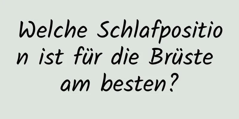 Welche Schlafposition ist für die Brüste am besten?