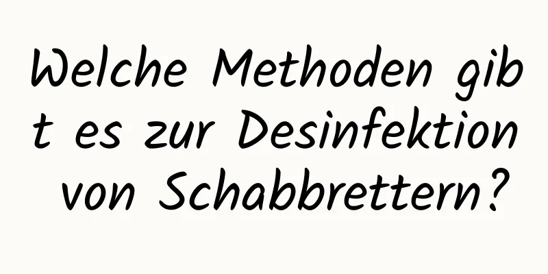 Welche Methoden gibt es zur Desinfektion von Schabbrettern?