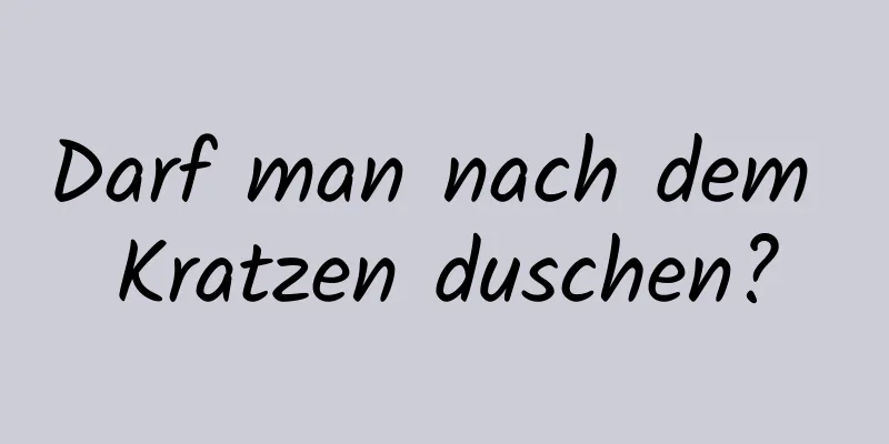 Darf man nach dem Kratzen duschen?
