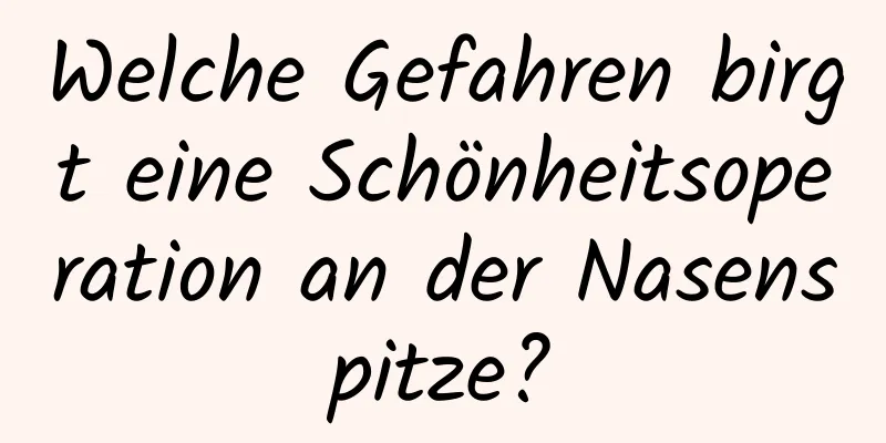Welche Gefahren birgt eine Schönheitsoperation an der Nasenspitze?