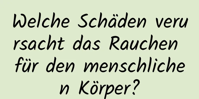 Welche Schäden verursacht das Rauchen für den menschlichen Körper?