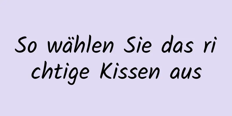 So wählen Sie das richtige Kissen aus