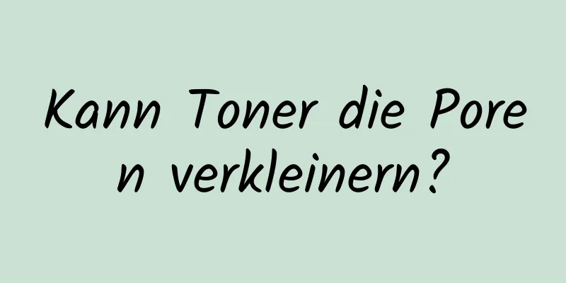 Kann Toner die Poren verkleinern?