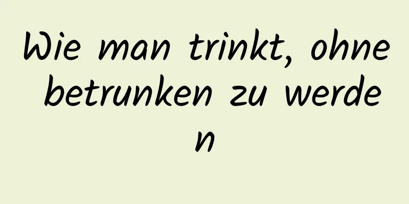 Wie man trinkt, ohne betrunken zu werden
