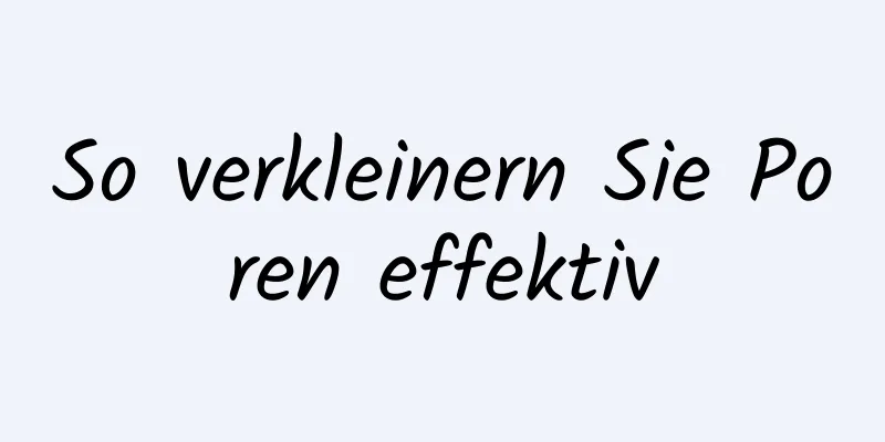 So verkleinern Sie Poren effektiv