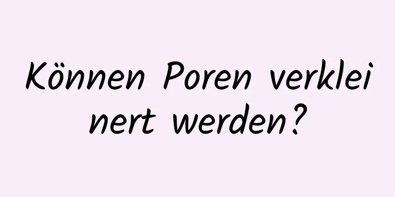 Können Poren verkleinert werden?
