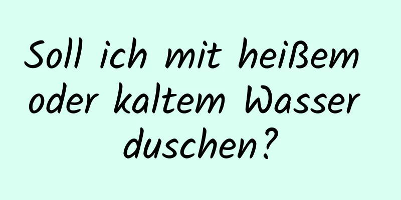 Soll ich mit heißem oder kaltem Wasser duschen?