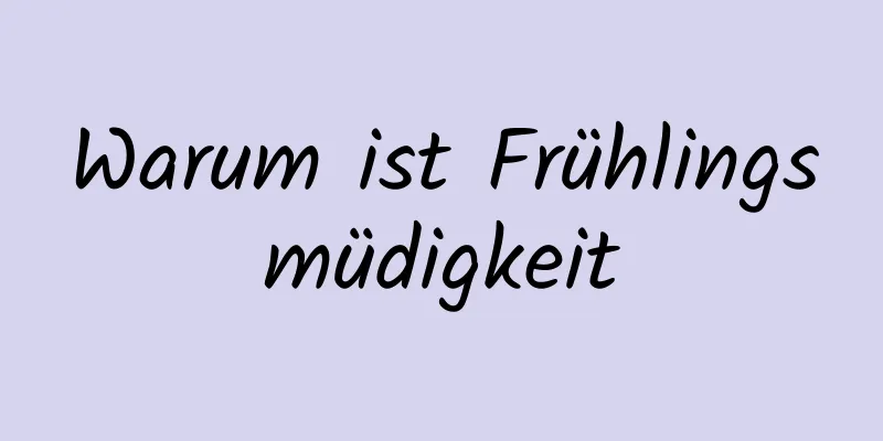 Warum ist Frühlingsmüdigkeit