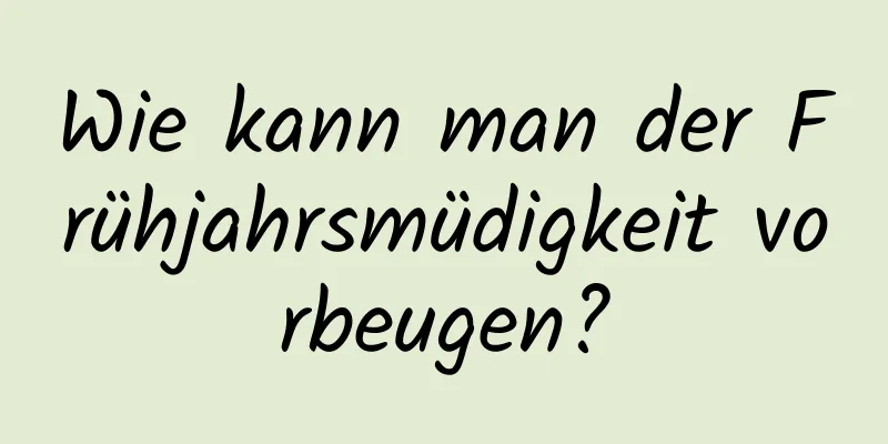 Wie kann man der Frühjahrsmüdigkeit vorbeugen?