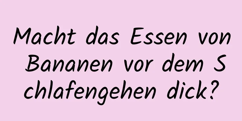 Macht das Essen von Bananen vor dem Schlafengehen dick?