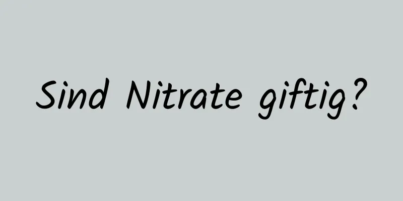 Sind Nitrate giftig?