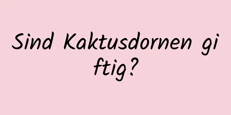 Sind Kaktusdornen giftig?
