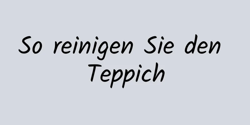 So reinigen Sie den Teppich