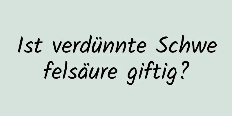 Ist verdünnte Schwefelsäure giftig?