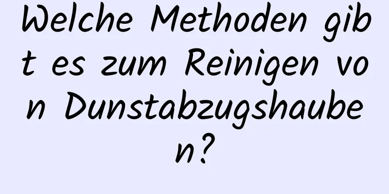 Welche Methoden gibt es zum Reinigen von Dunstabzugshauben?