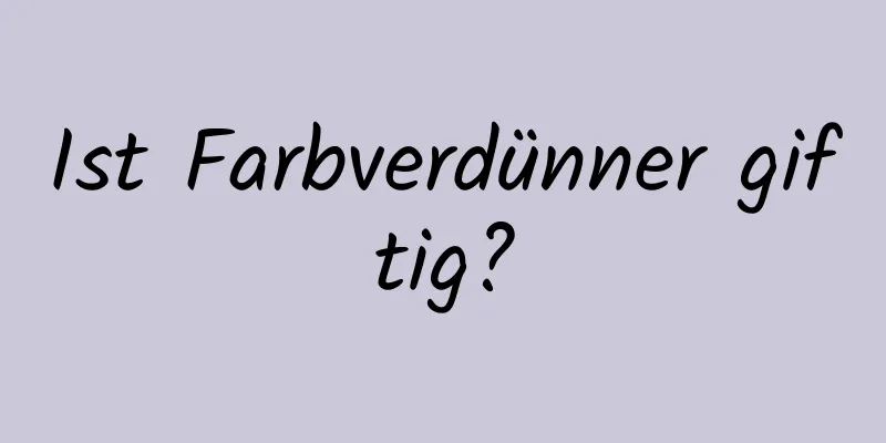 Ist Farbverdünner giftig?