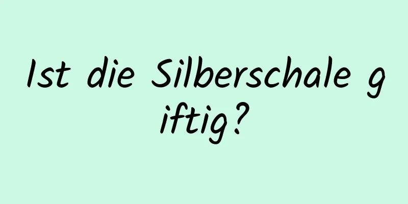 Ist die Silberschale giftig?