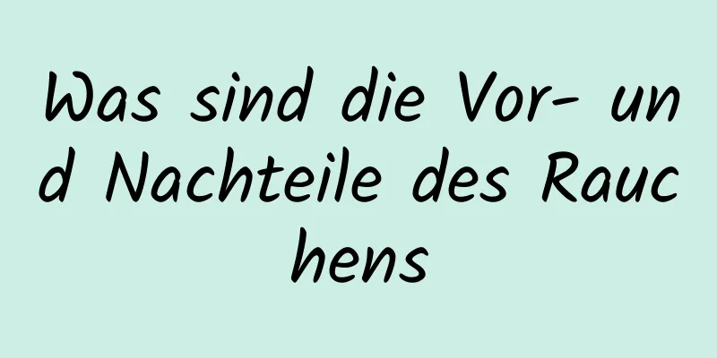 Was sind die Vor- und Nachteile des Rauchens
