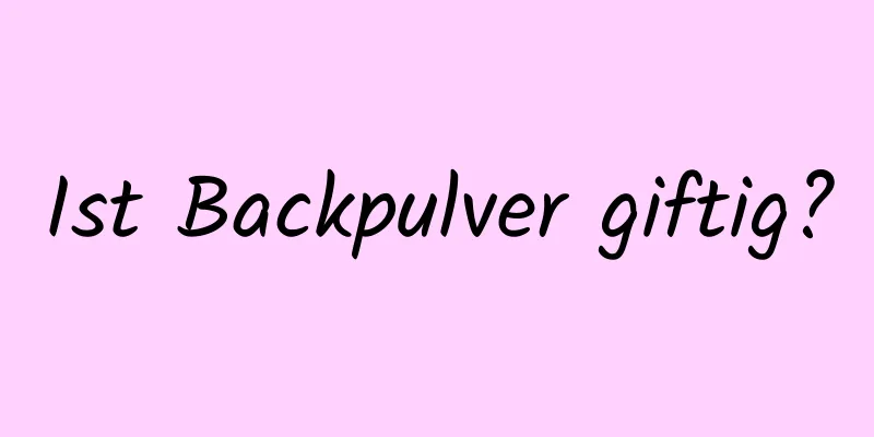 Ist Backpulver giftig?