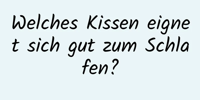 Welches Kissen eignet sich gut zum Schlafen?
