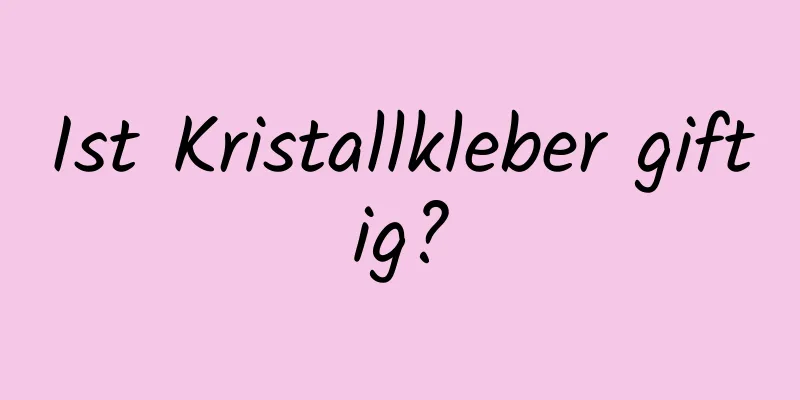 Ist Kristallkleber giftig?