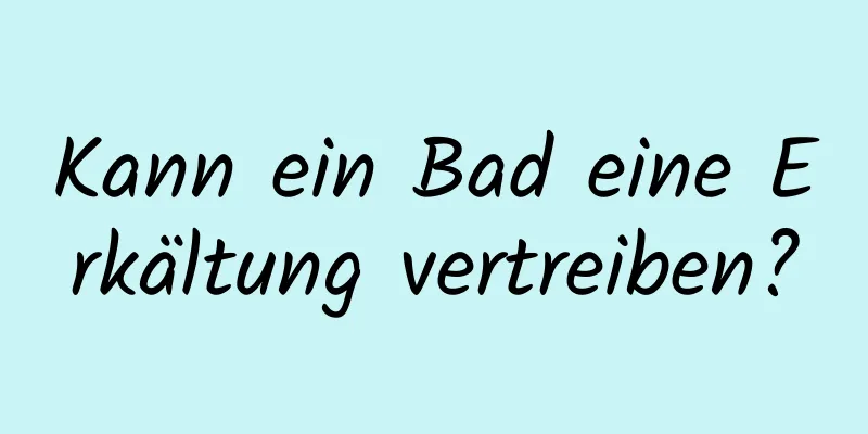 Kann ein Bad eine Erkältung vertreiben?