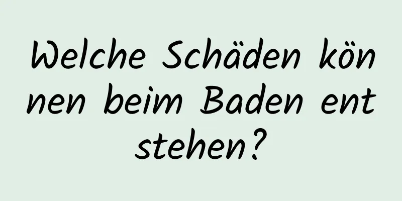Welche Schäden können beim Baden entstehen?