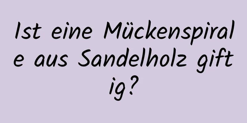 Ist eine Mückenspirale aus Sandelholz giftig?