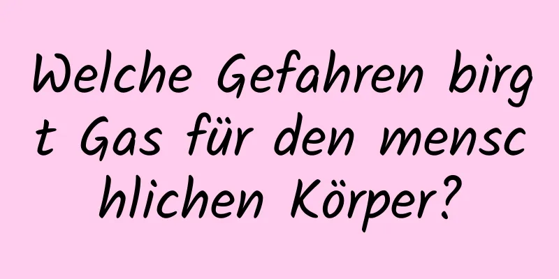 Welche Gefahren birgt Gas für den menschlichen Körper?