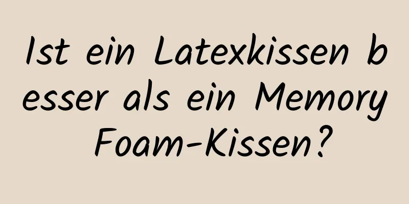 Ist ein Latexkissen besser als ein Memory Foam-Kissen?