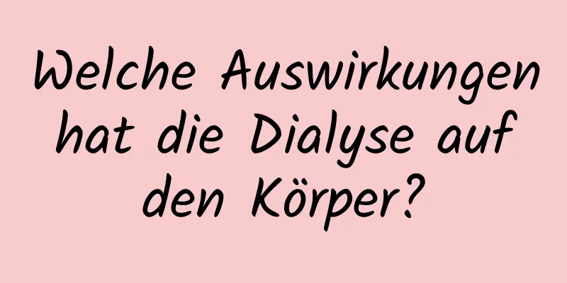 Welche Auswirkungen hat die Dialyse auf den Körper?