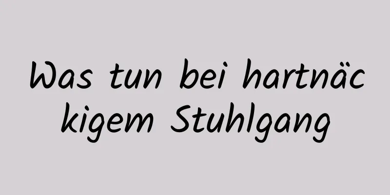 Was tun bei hartnäckigem Stuhlgang