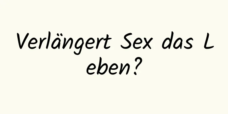 Verlängert Sex das Leben?
