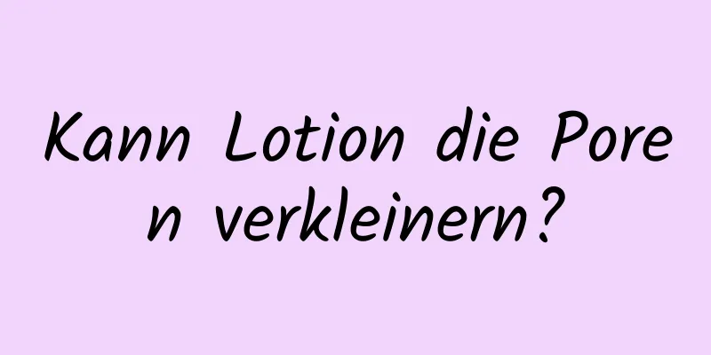 Kann Lotion die Poren verkleinern?