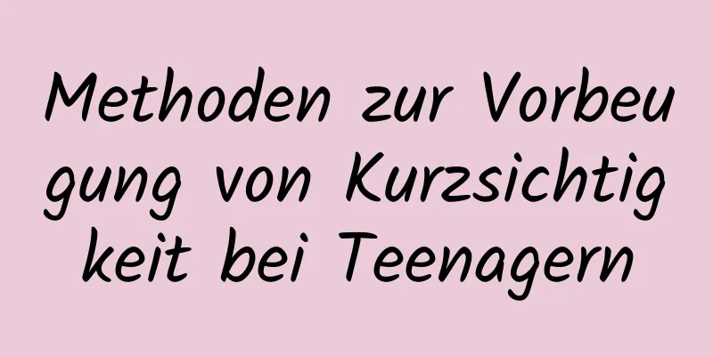 Methoden zur Vorbeugung von Kurzsichtigkeit bei Teenagern