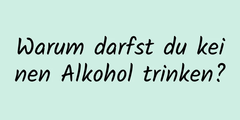 Warum darfst du keinen Alkohol trinken?