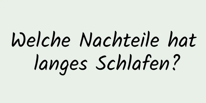 Welche Nachteile hat langes Schlafen?