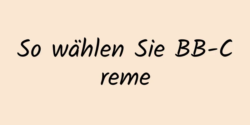 So wählen Sie BB-Creme