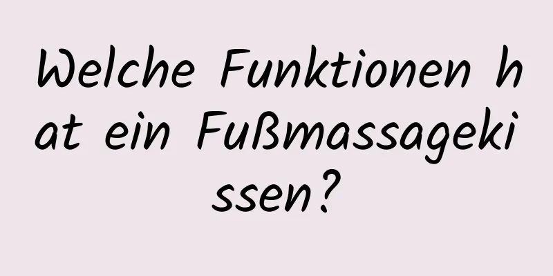 Welche Funktionen hat ein Fußmassagekissen?