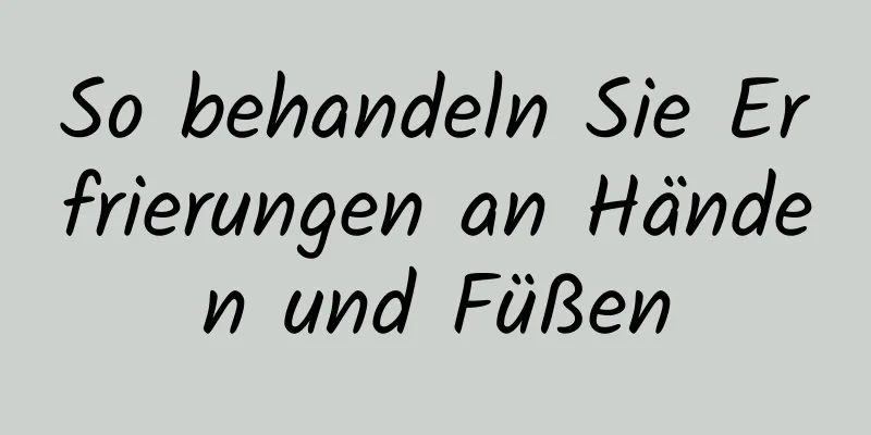 So behandeln Sie Erfrierungen an Händen und Füßen