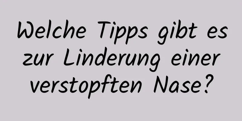 Welche Tipps gibt es zur Linderung einer verstopften Nase?